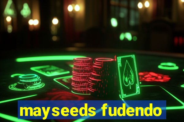 mayseeds fudendo